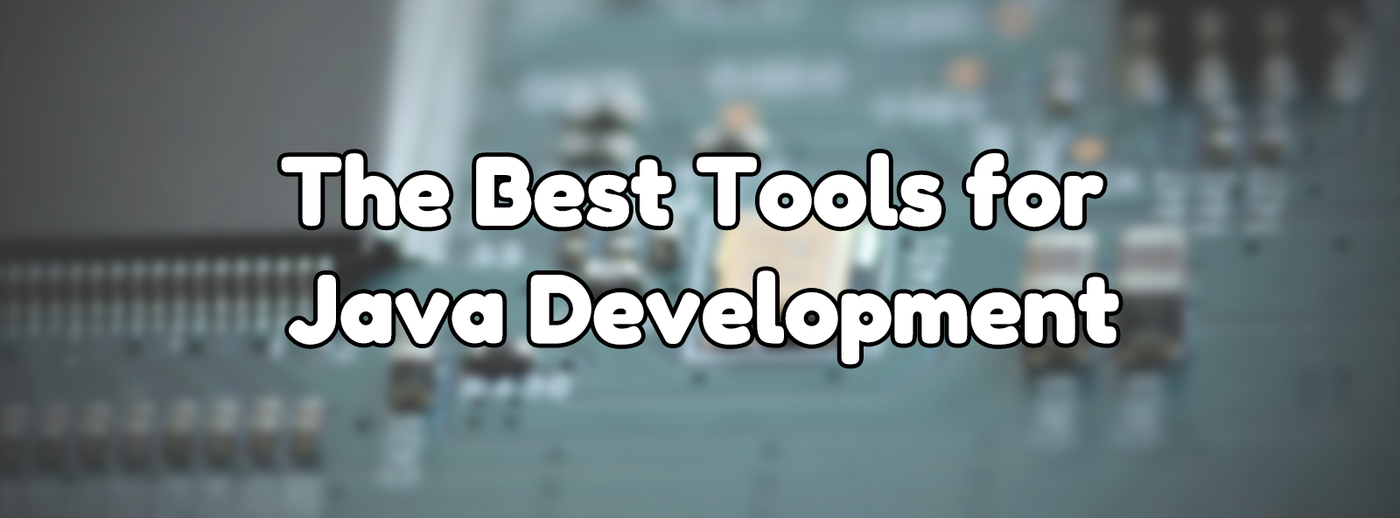 The Best Tools for Java Development The Best Tools for Java Development