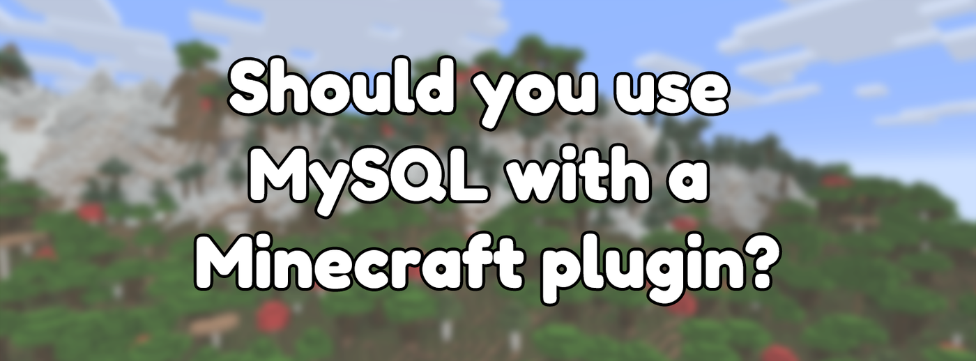 Should you use MySQL with a Minecraft plugin? Should you use MySQL with a Minecraft plugin?