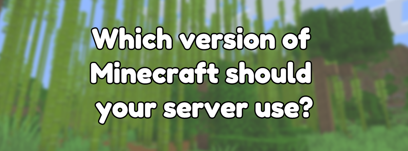Which version of Minecraft should your server use? Which version of Minecraft should your server use?